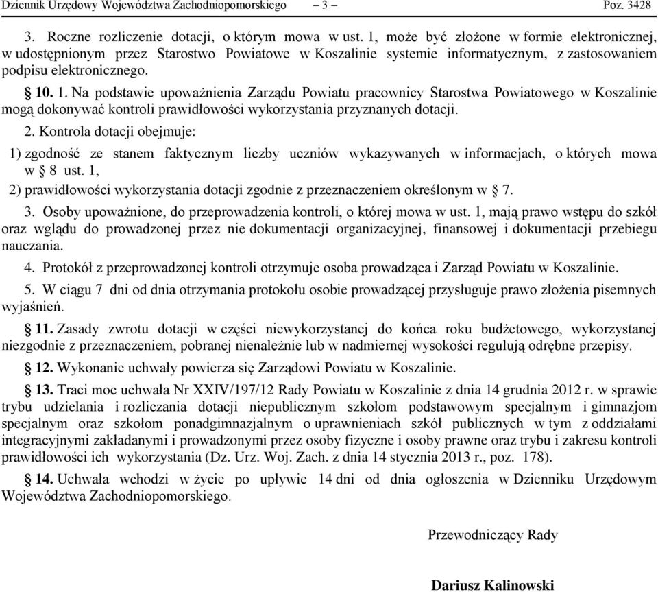 . 1. Na podstawie upoważnienia Zarządu Powiatu pracownicy Starostwa Powiatowego w Koszalinie mogą dokonywać kontroli prawidłowości wykorzystania przyznanych dotacji. 2.