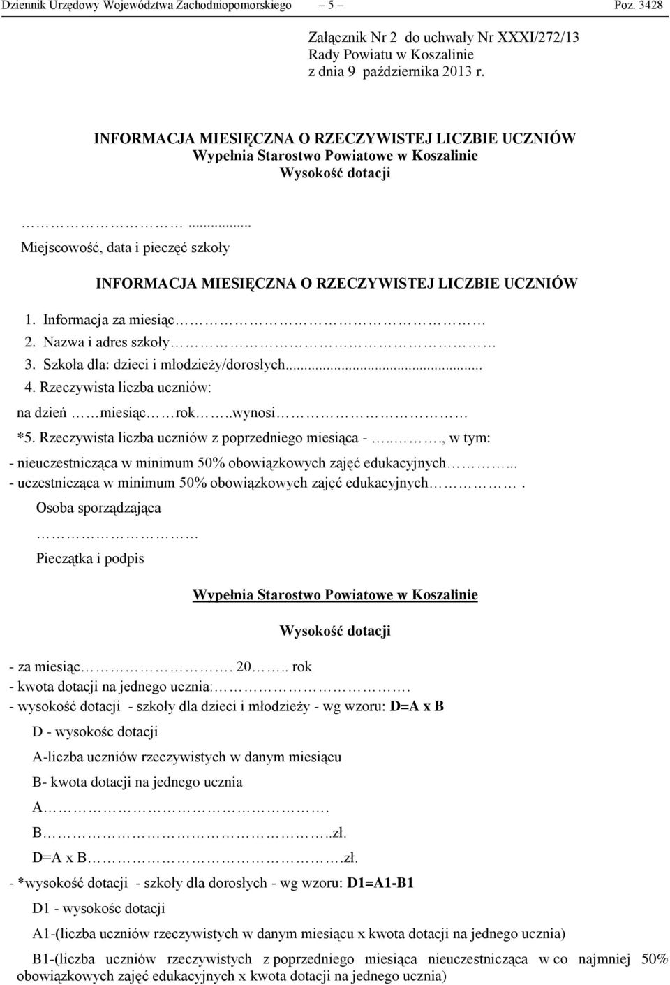 .. Miejscowość, data i pieczęć szkoły INFORMACJA MIESIĘCZNA O RZECZYWISTEJ LICZBIE UCZNIÓW 1. Informacja za miesiąc 2. Nazwa i adres szkoły 3. Szkoła dla: dzieci i młodzieży/dorosłych... 4.