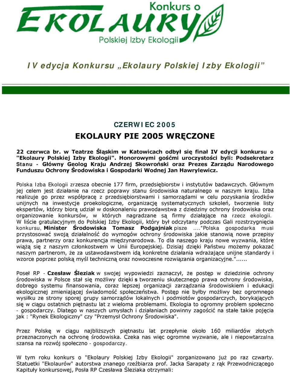 Honorowymi gośćmi uroczystości byli: Podsekretarz Stanu - Główny Geolog Kraju Andrzej Skowroński oraz Prezes Zarządu Narodowego Funduszu Ochrony Środowiska i Gospodarki Wodnej Jan Hawrylewicz.