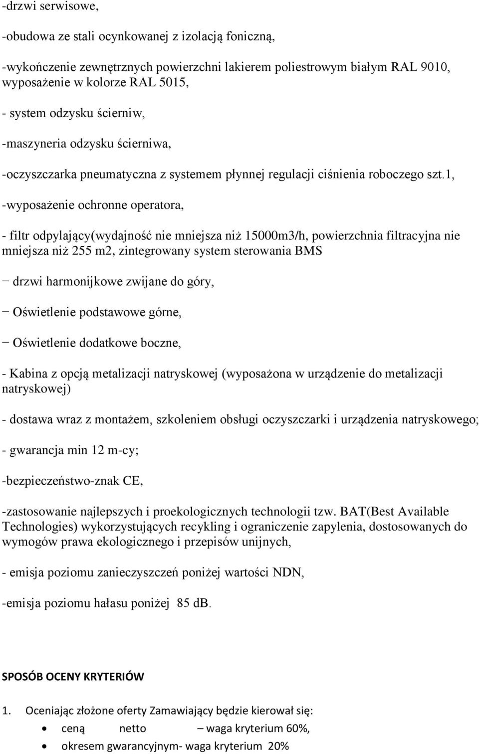 1, -wyposażenie ochronne operatora, - filtr odpylający(wydajność nie mniejsza niż 15000m3/h, powierzchnia filtracyjna nie mniejsza niż 255 m2, zintegrowany system sterowania BMS drzwi harmonijkowe