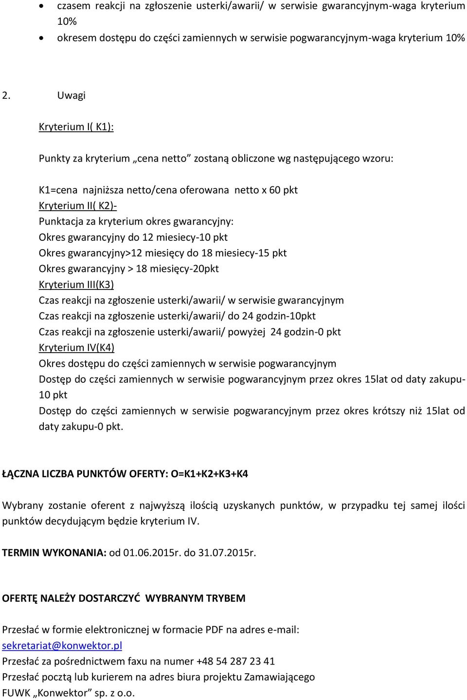 gwarancyjny: Okres gwarancyjny do 12 miesiecy-10 pkt Okres gwarancyjny>12 miesięcy do 18 miesiecy-15 pkt Okres gwarancyjny > 18 miesięcy-20pkt Kryterium III(K3) Czas reakcji na zgłoszenie