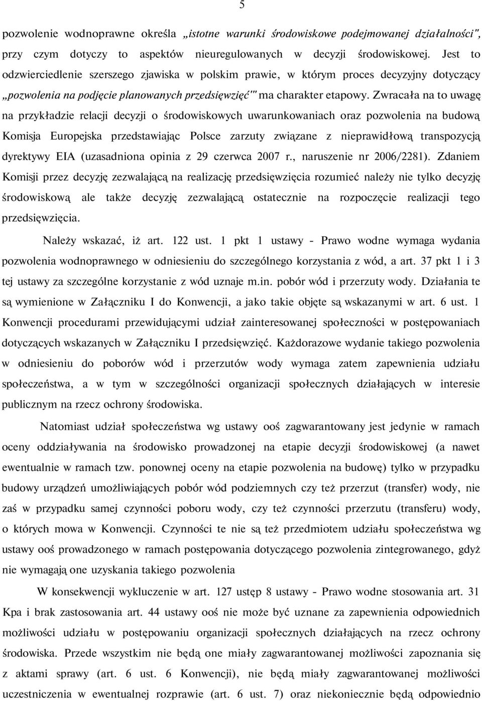 Zwracała na to uwagę na przykładzie relacji decyzji o środowiskowych uwarunkowaniach oraz pozwolenia na budową Komisja Europejska przedstawiając Polsce zarzuty związane z nieprawidłową transpozycją