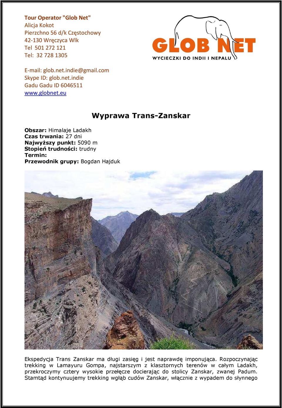 eu Obszar: Himalaje Ladakh Czas trwania: 27 dni Najwyższy punkt: 5090 m Stopień trudności: trudny Termin: Przewodnik grupy: Bogdan Hajduk Wyprawa Trans-Zanskar Ekspedycja