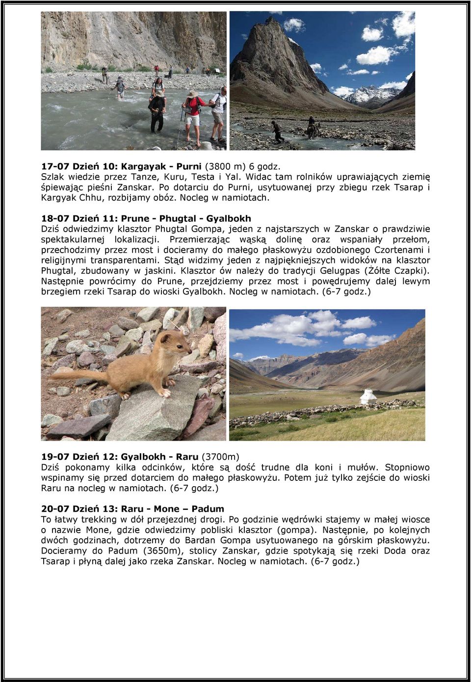 18-07 Dzień 11: Prune - Phugtal - Gyalbokh Dziś odwiedzimy klasztor Phugtal Gompa, jeden z najstarszych w Zanskar o prawdziwie spektakularnej lokalizacji.