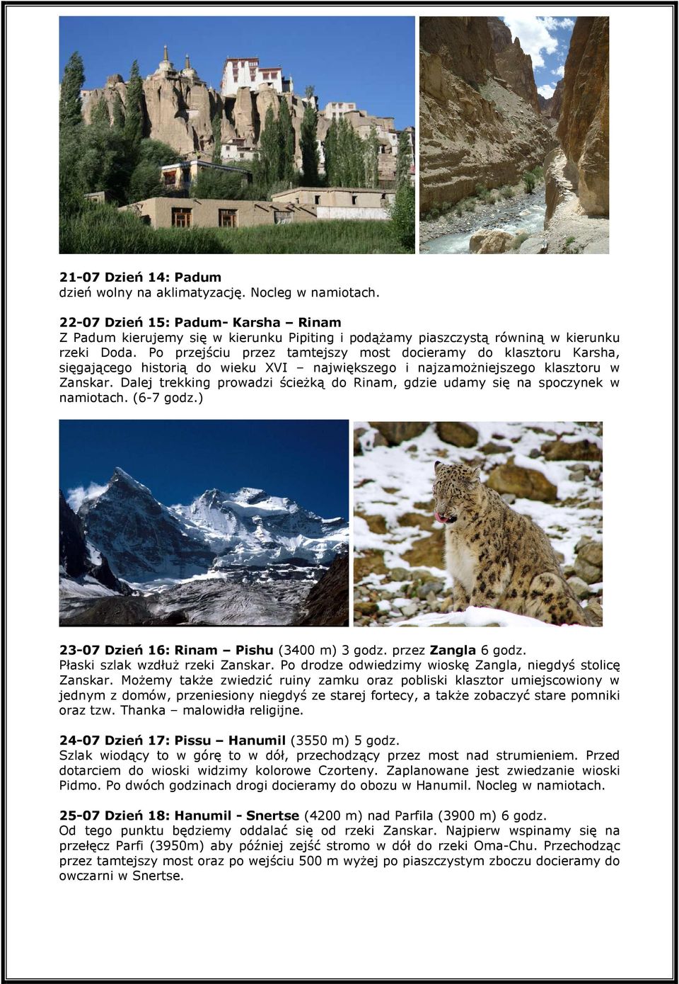 Po przejściu przez tamtejszy most docieramy do klasztoru Karsha, sięgającego historią do wieku XVI największego i najzamożniejszego klasztoru w Zanskar.