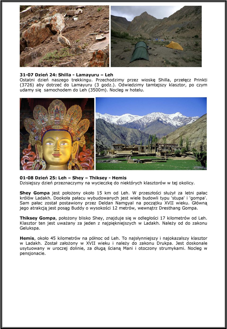 01-08 Dzień 25: Leh Shey Thiksey - Hemis Dzisiejszy dzień przeznaczymy na wycieczkę do niektórych klasztorów w tej okolicy. Shey Gompa jest położony około 15 km od Leh.