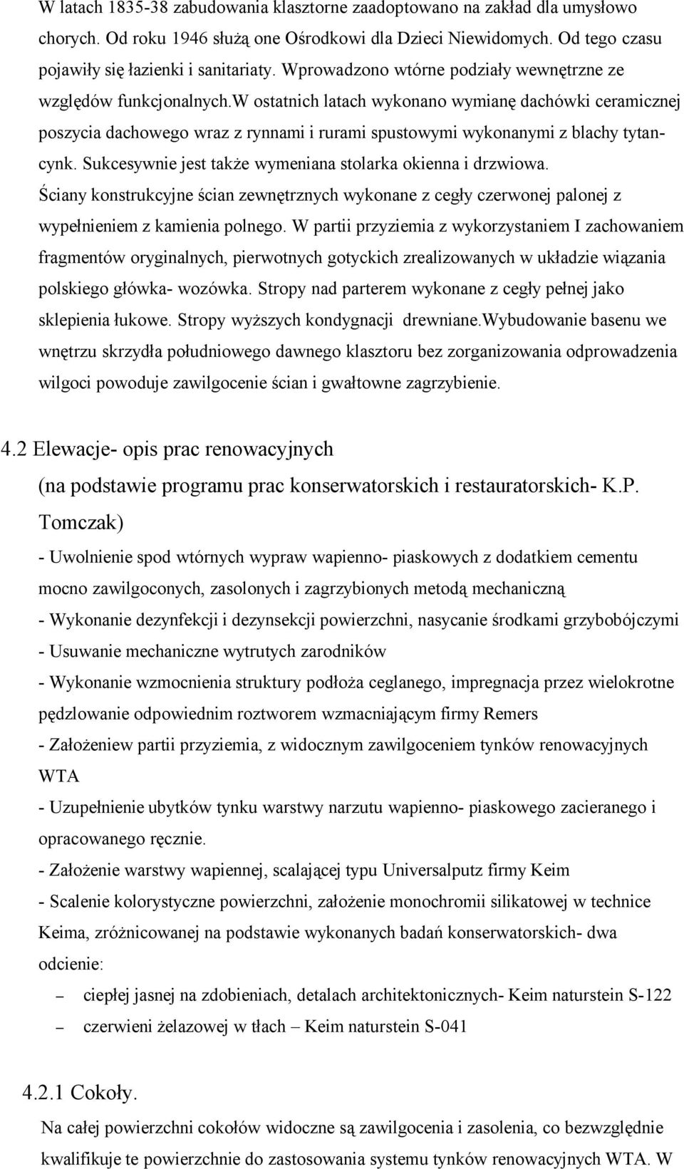 w ostatnich latach wykonano wymianę dachówki ceramicznej poszycia dachowego wraz z rynnami i rurami spustowymi wykonanymi z blachy tytancynk.