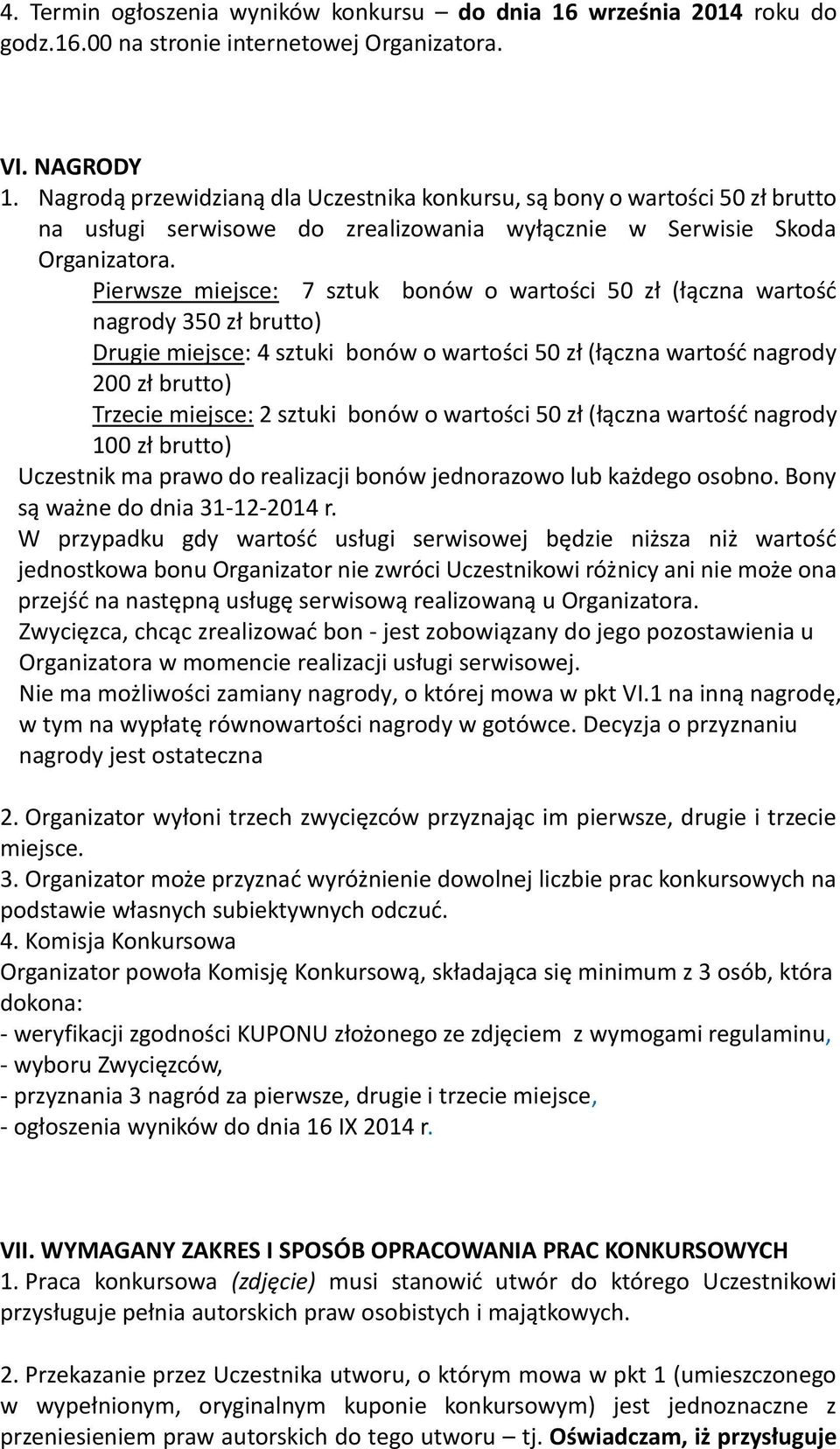 Pierwsze miejsce: 7 sztuk bonów o wartości 50 zł (łączna wartość nagrody 350 zł brutto) Drugie miejsce: 4 sztuki bonów o wartości 50 zł (łączna wartość nagrody 200 zł brutto) Trzecie miejsce: 2