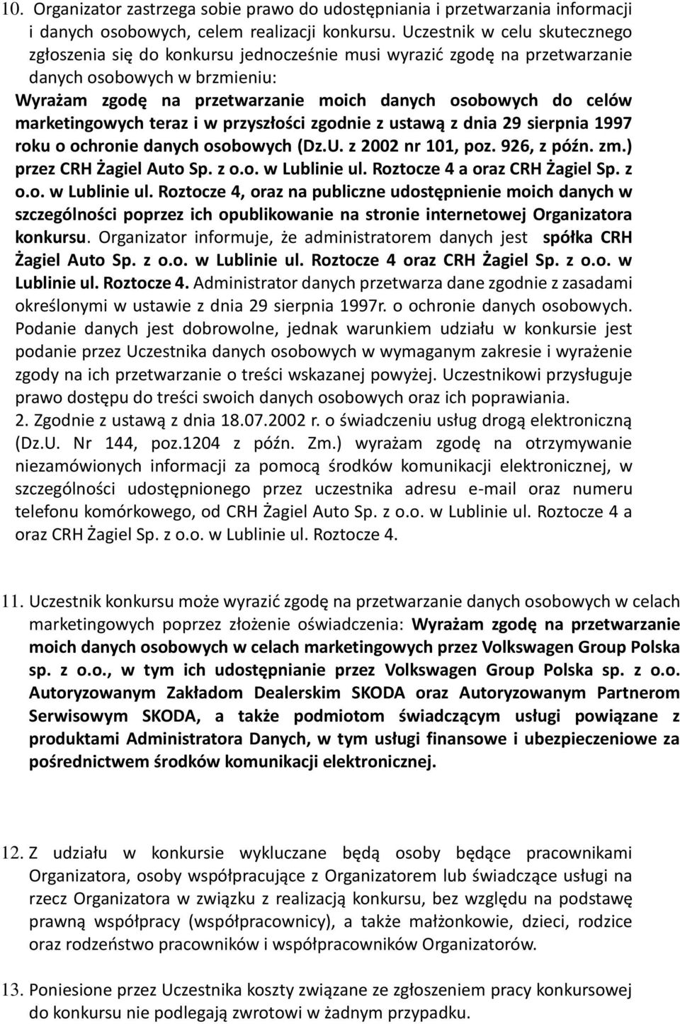 marketingowych teraz i w przyszłości zgodnie z ustawą z dnia 29 sierpnia 1997 roku o ochronie danych osobowych (Dz.U. z 2002 nr 101, poz. 926, z późn. zm.) przez CRH Żagiel Auto Sp. z o.o. w Lublinie ul.