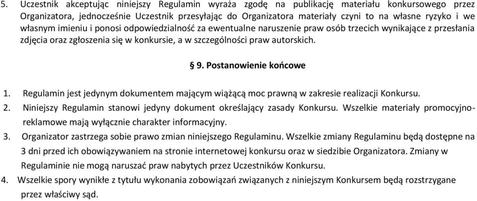 Postanowienie końcowe 1. Regulamin jest jedynym dokumentem mającym wiążącą moc prawną w zakresie realizacji Konkursu. 2. Niniejszy Regulamin stanowi jedyny dokument określający zasady Konkursu.