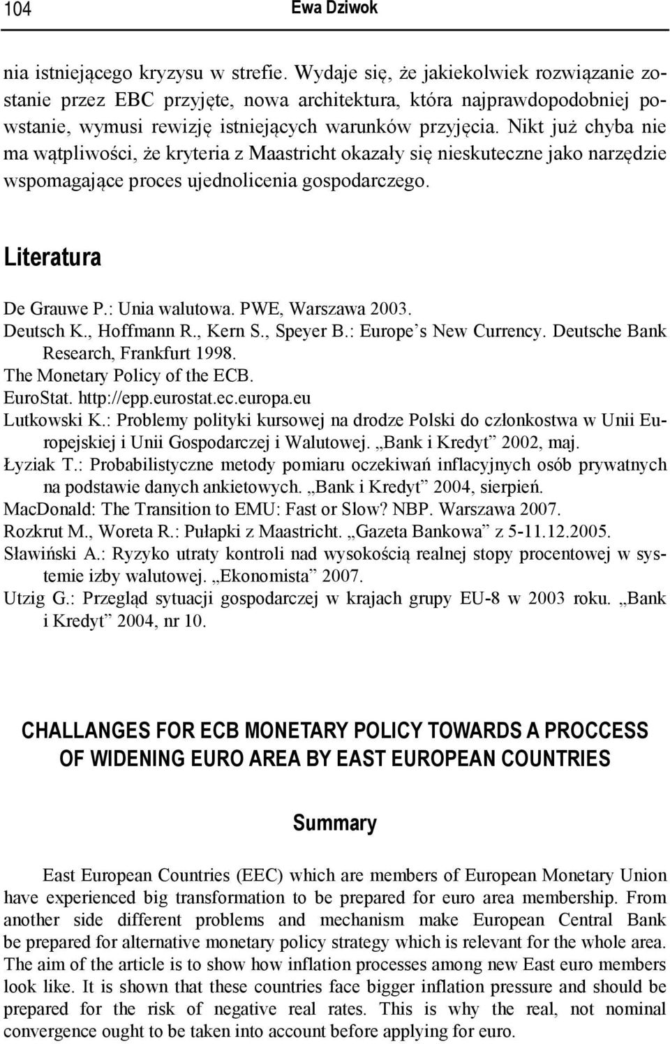 Nikt już chyba nie ma wątpliwości, że kryteria z Maastricht okazały się nieskuteczne jako narzędzie wspomagające proces ujednolicenia gospodarczego. Literatura De Grauwe P.: Unia walutowa.