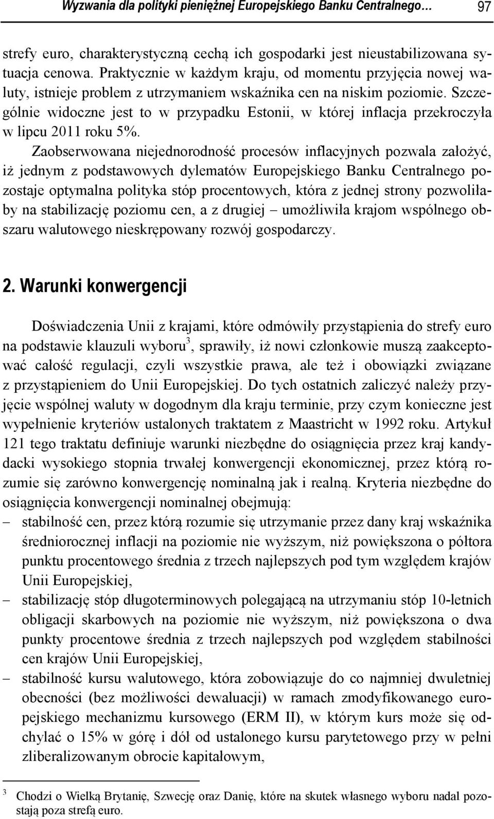 Szczególnie widoczne jest to w przypadku Estonii, w której inflacja przekroczyła w lipcu 2011 roku 5%.