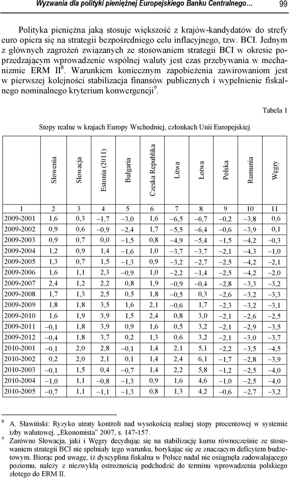 Warunkiem koniecznym zapobieżenia zawirowaniom jest w pierwszej kolejności stabilizacja finansów publicznych i wypełnienie fiskalnego nominalnego kryterium konwergencji 9.