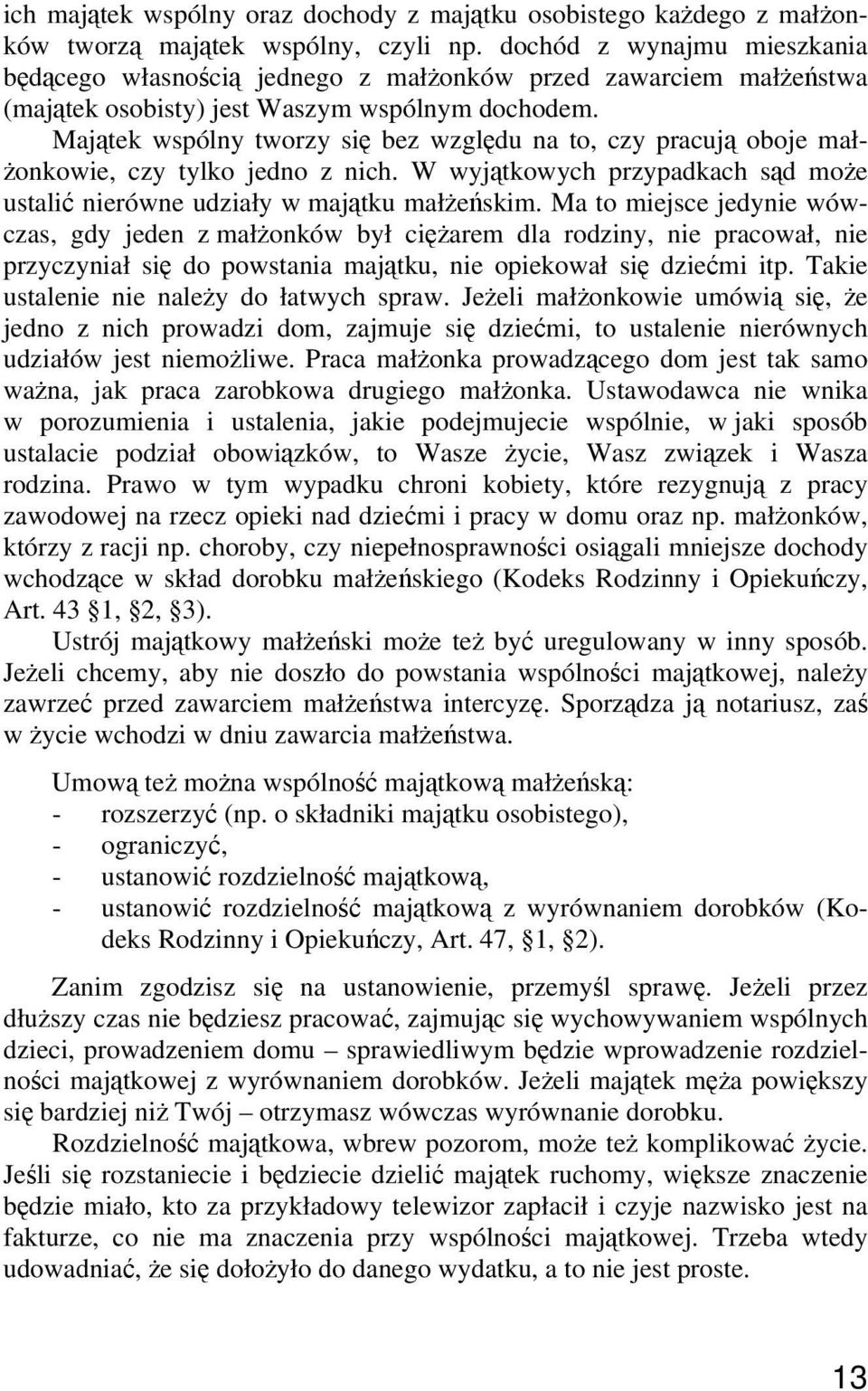 Majątek wspólny tworzy się bez względu na to, czy pracują oboje małżonkowie, czy tylko jedno z nich. W wyjątkowych przypadkach sąd może ustalić nierówne udziały w majątku małżeńskim.