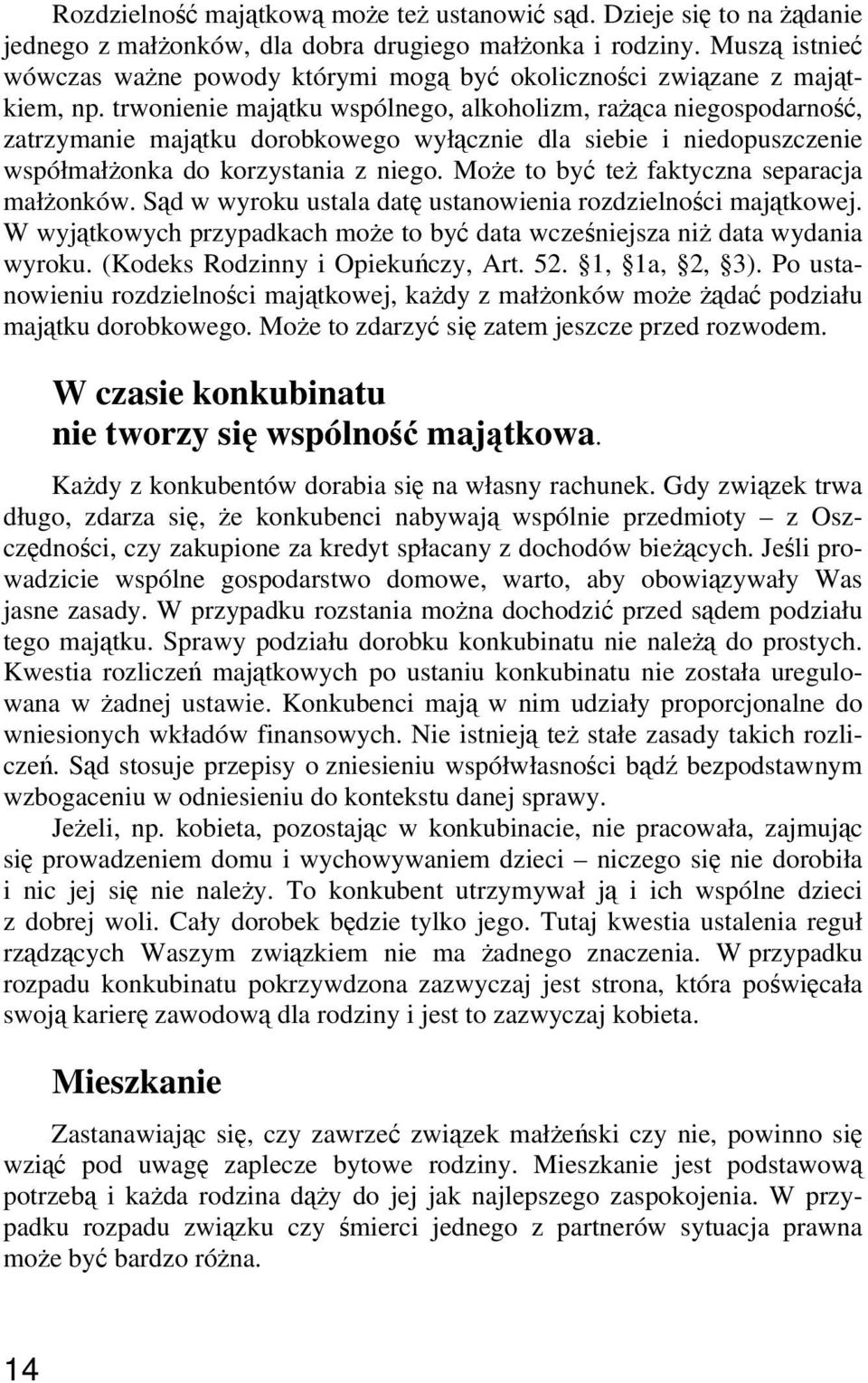 trwonienie majątku wspólnego, alkoholizm, rażąca niegospodarność, zatrzymanie majątku dorobkowego wyłącznie dla siebie i niedopuszczenie współmałżonka do korzystania z niego.