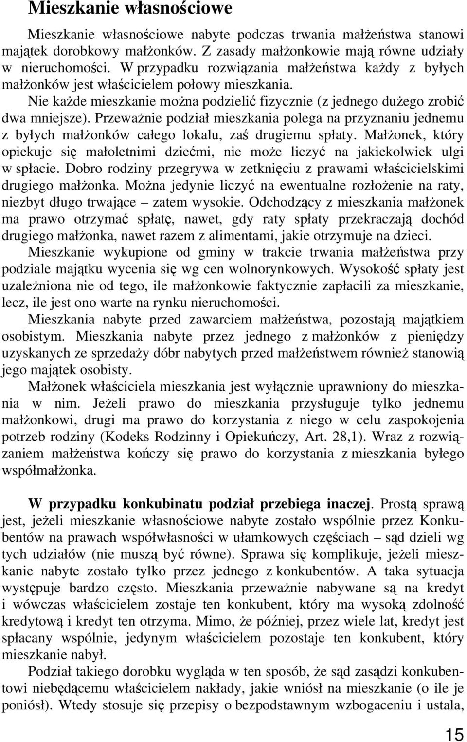 Przeważnie podział mieszkania polega na przyznaniu jednemu z byłych małżonków całego lokalu, zaś drugiemu spłaty.