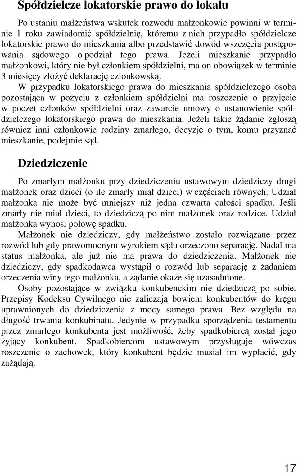 Jeżeli mieszkanie przypadło małżonkowi, który nie był członkiem spółdzielni, ma on obowiązek w terminie 3 miesięcy złożyć deklarację członkowską.