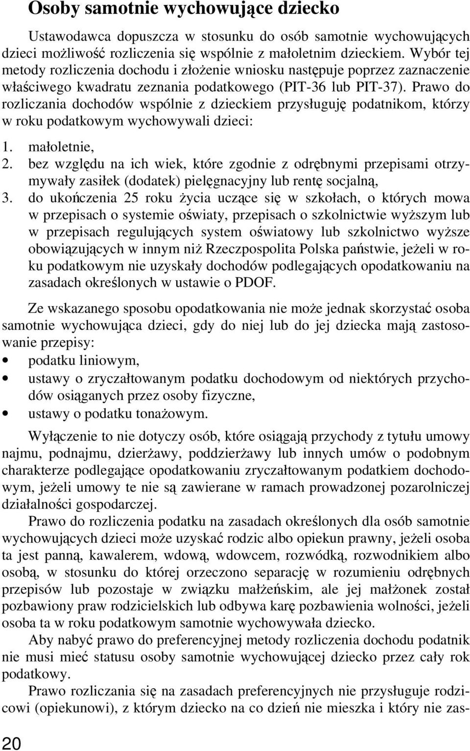 Prawo do rozliczania dochodów wspólnie z dzieckiem przysługuję podatnikom, którzy w roku podatkowym wychowywali dzieci: 1. małoletnie, 2.