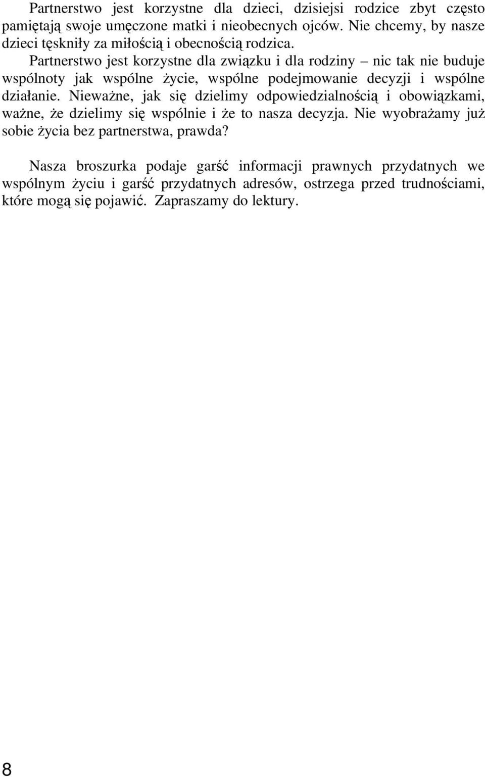 Partnerstwo jest korzystne dla związku i dla rodziny nic tak nie buduje wspólnoty jak wspólne życie, wspólne podejmowanie decyzji i wspólne działanie.