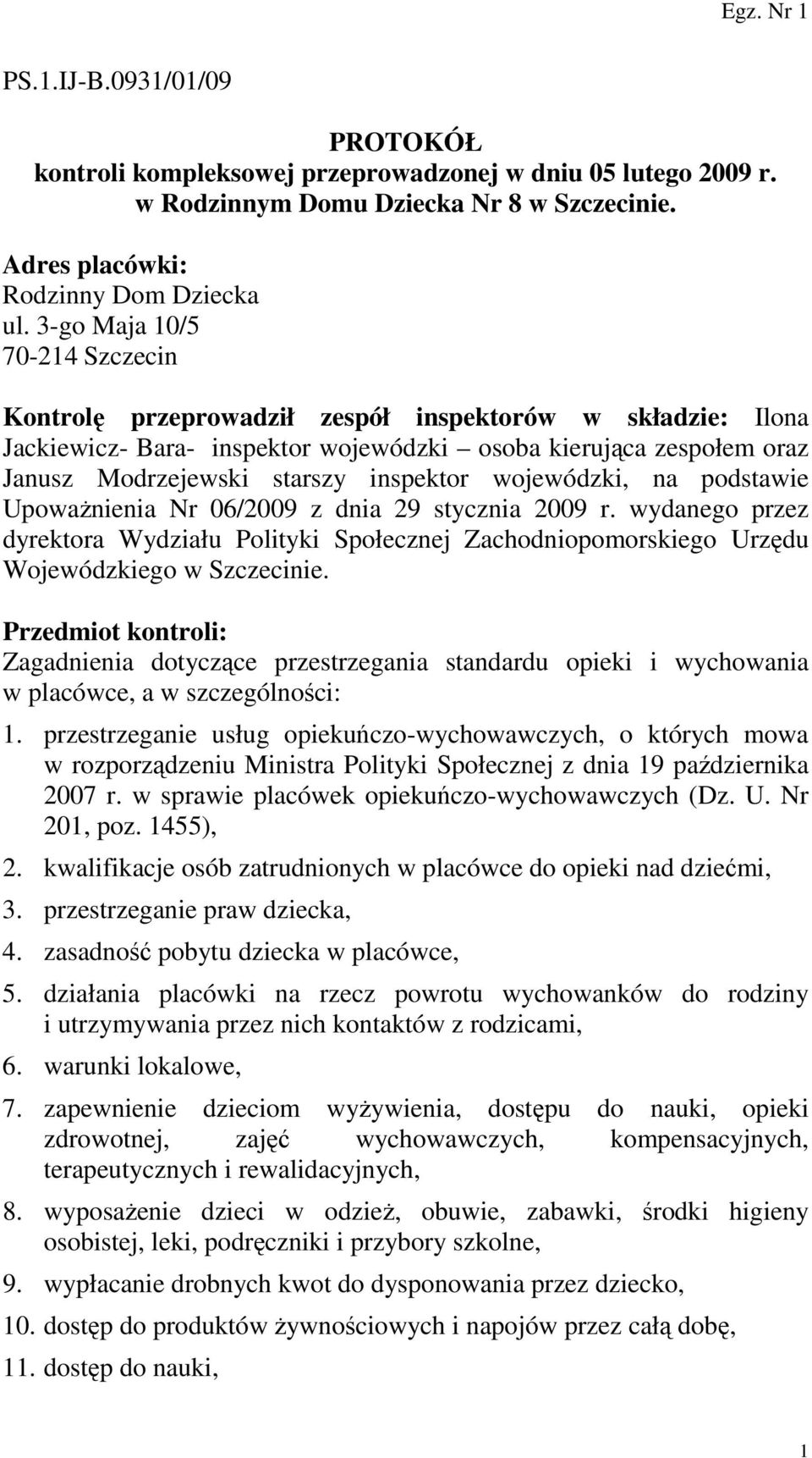 wojewódzki, na podstawie UpowaŜnienia Nr 06/2009 z dnia 29 stycznia 2009 r. wydanego przez dyrektora Wydziału Polityki Społecznej Zachodniopomorskiego Urzędu Wojewódzkiego w Szczecinie.