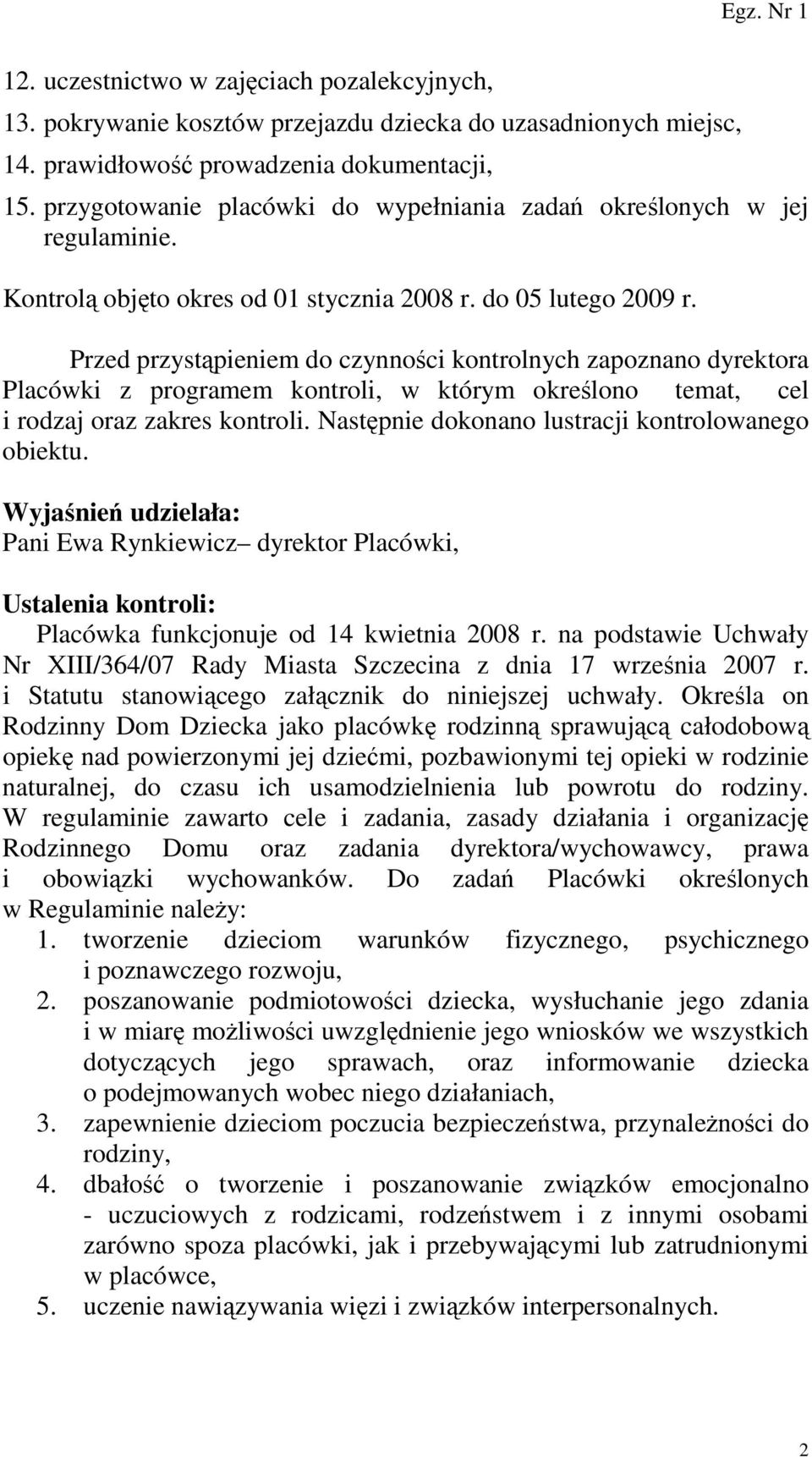 Przed przystąpieniem do czynności kontrolnych zapoznano dyrektora Placówki z programem kontroli, w którym określono temat, cel i rodzaj oraz zakres kontroli.