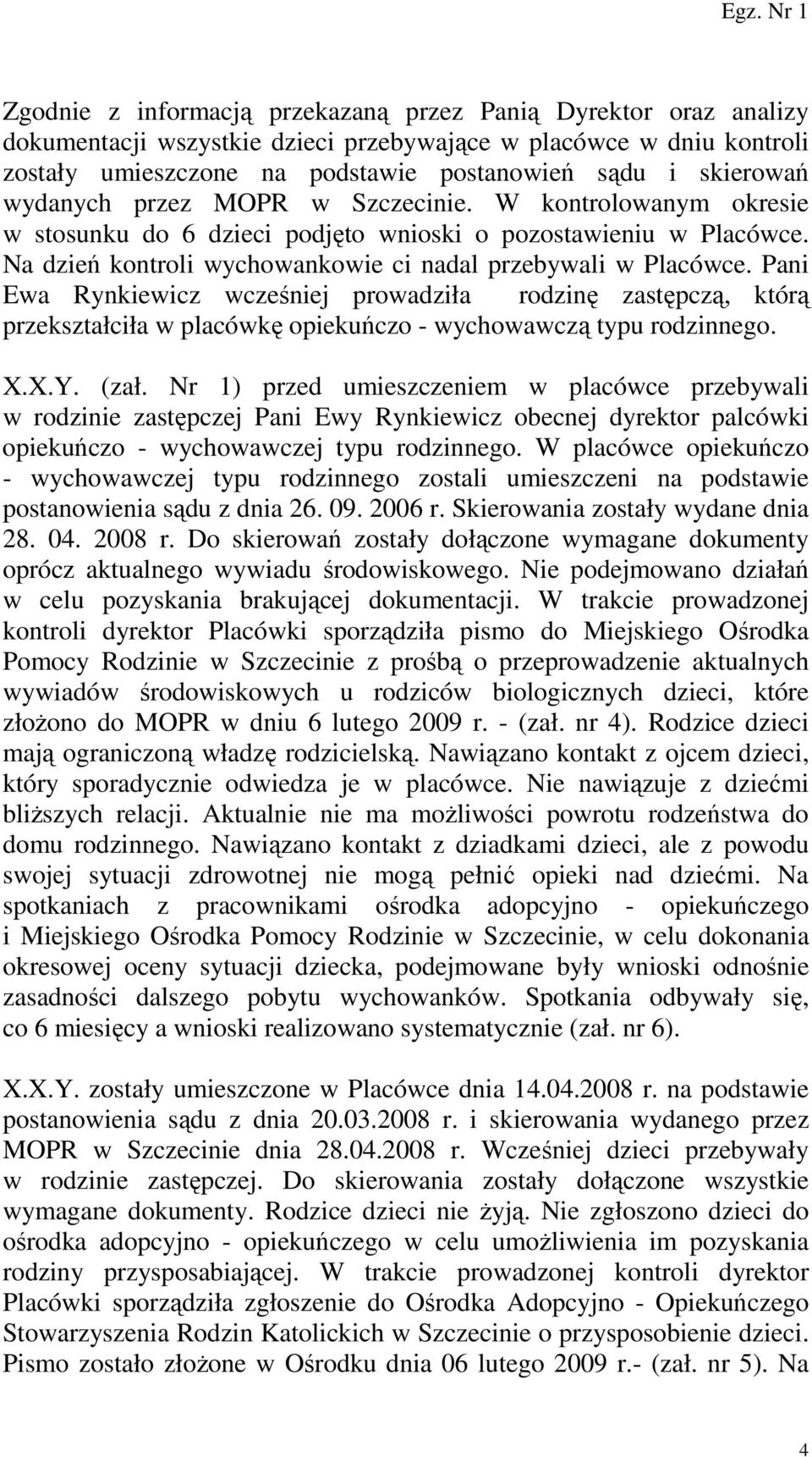 Pani Ewa Rynkiewicz wcześniej prowadziła rodzinę zastępczą, którą przekształciła w placówkę opiekuńczo - wychowawczą typu rodzinnego. X.X.Y. (zał.