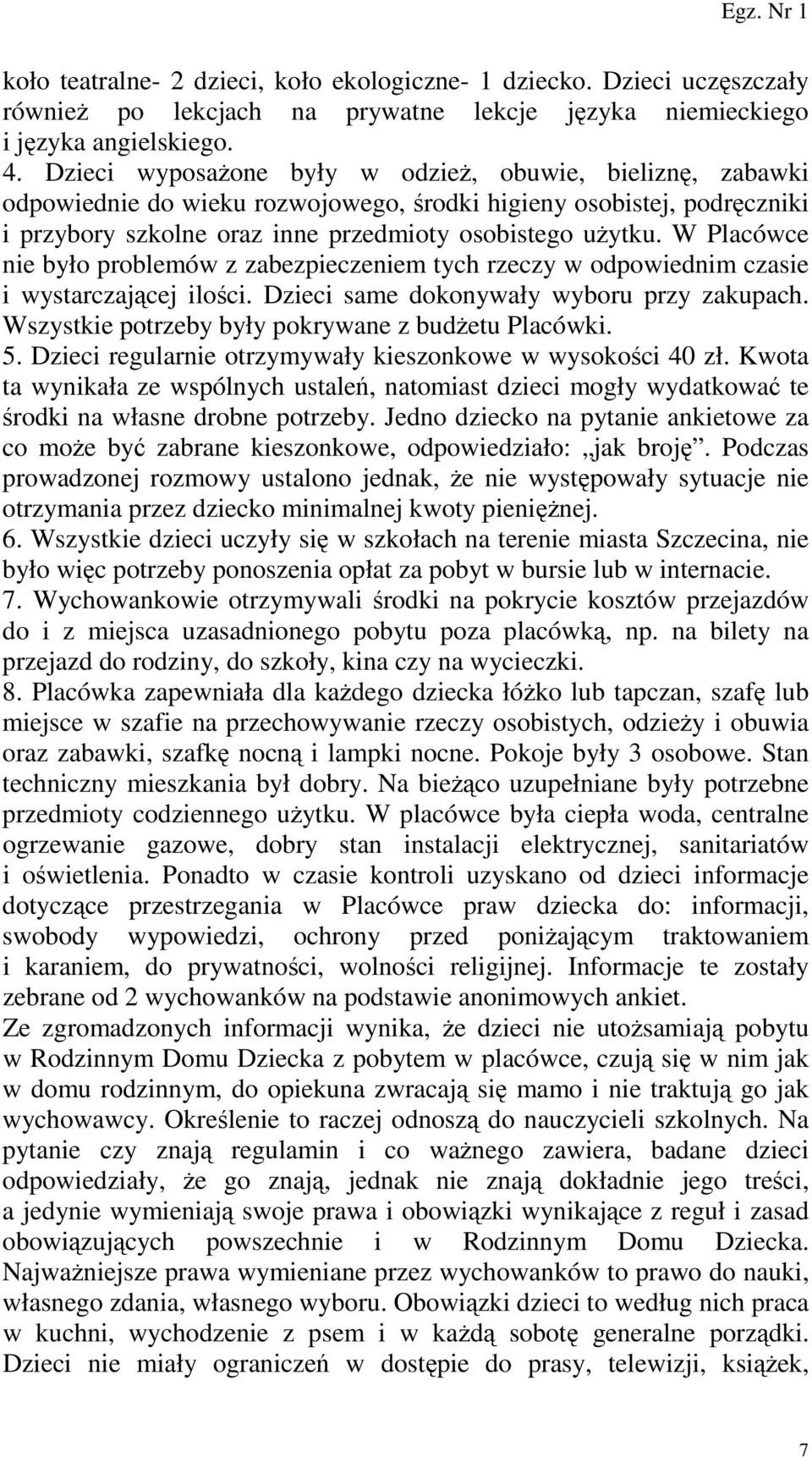 W Placówce nie było problemów z zabezpieczeniem tych rzeczy w odpowiednim czasie i wystarczającej ilości. Dzieci same dokonywały wyboru przy zakupach.