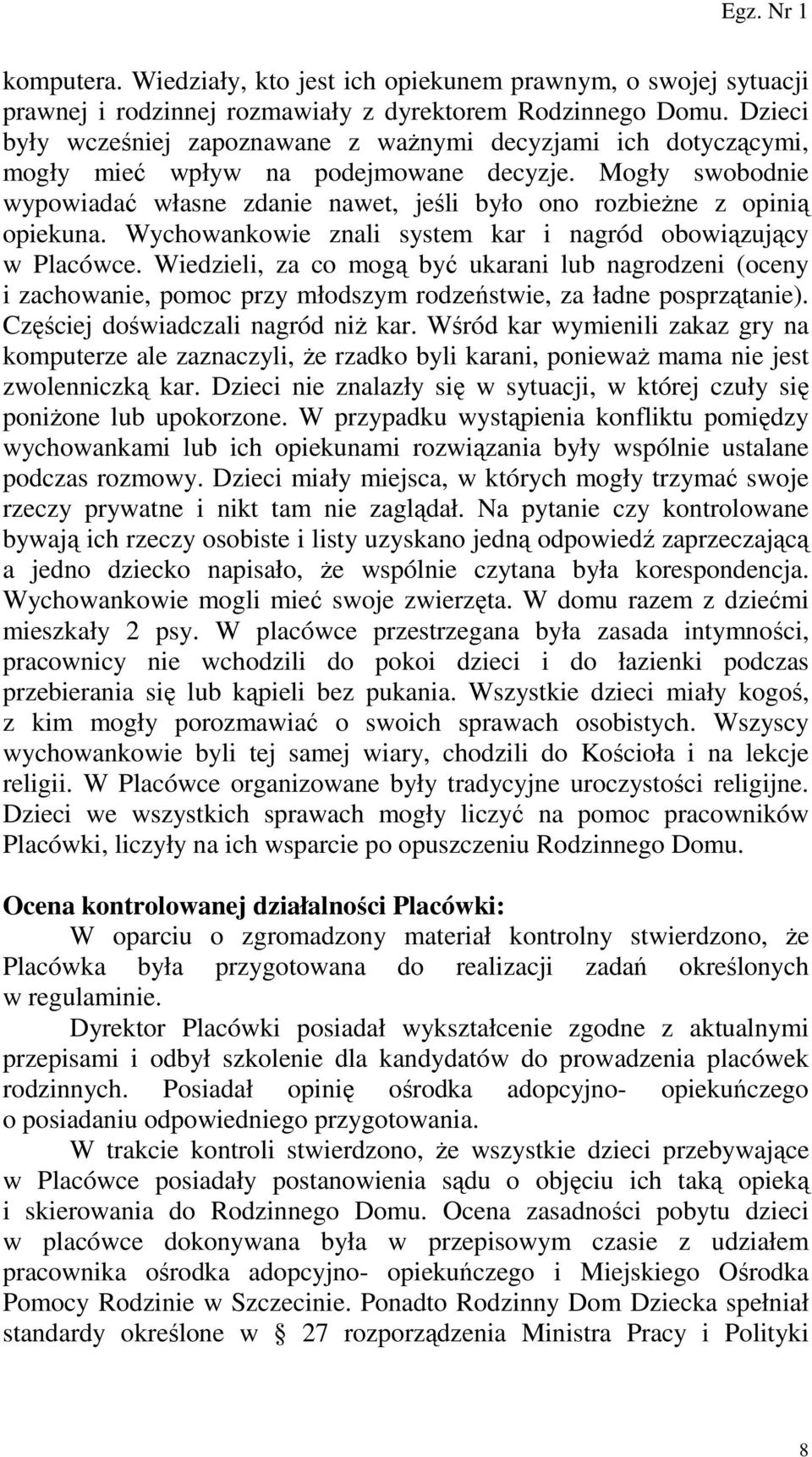 Mogły swobodnie wypowiadać własne zdanie nawet, jeśli było ono rozbieŝne z opinią opiekuna. Wychowankowie znali system kar i nagród obowiązujący w Placówce.