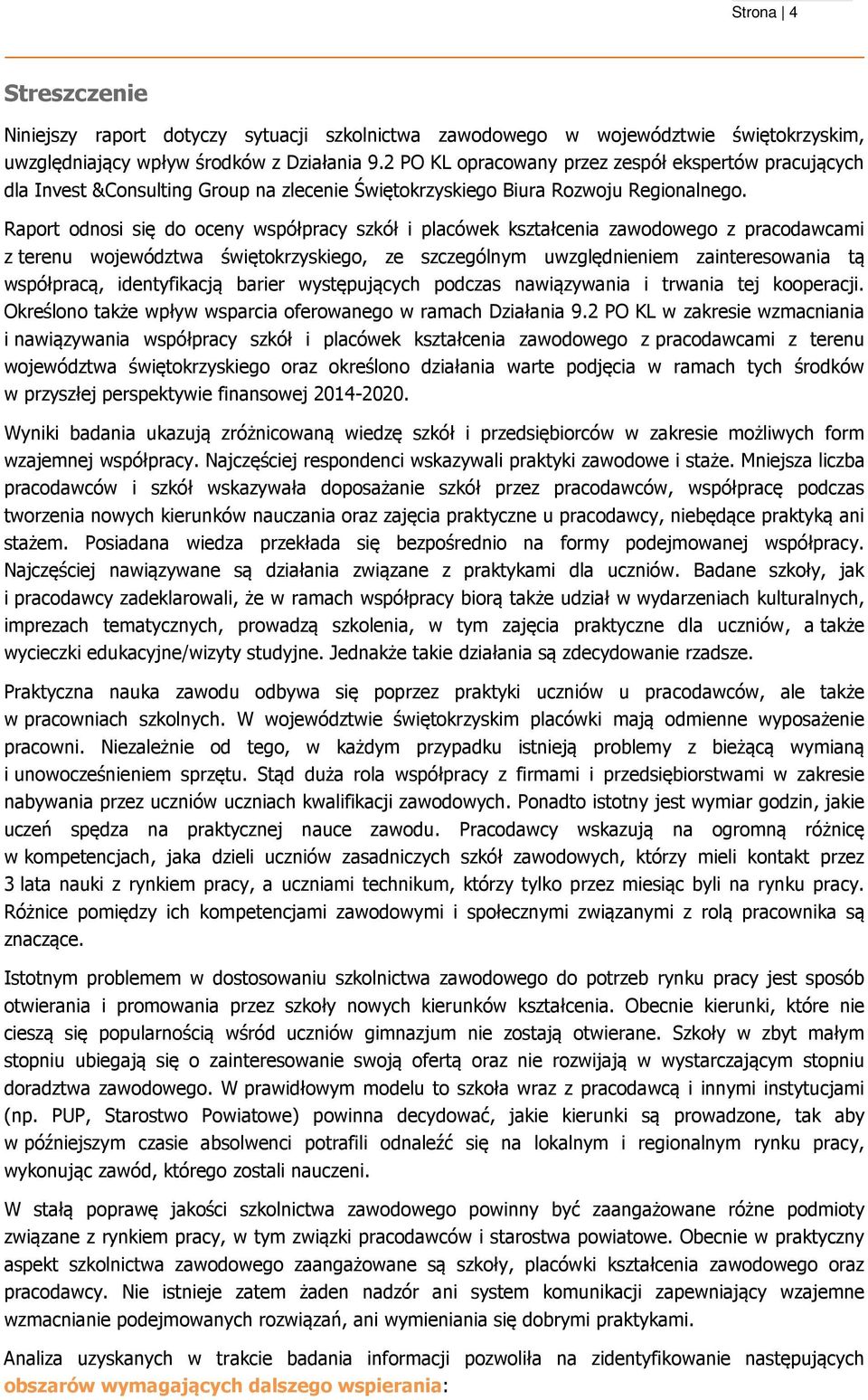 Raport odnosi się do oceny współpracy szkół i placówek kształcenia zawodowego z pracodawcami z terenu województwa świętokrzyskiego, ze szczególnym uwzględnieniem zainteresowania tą współpracą,