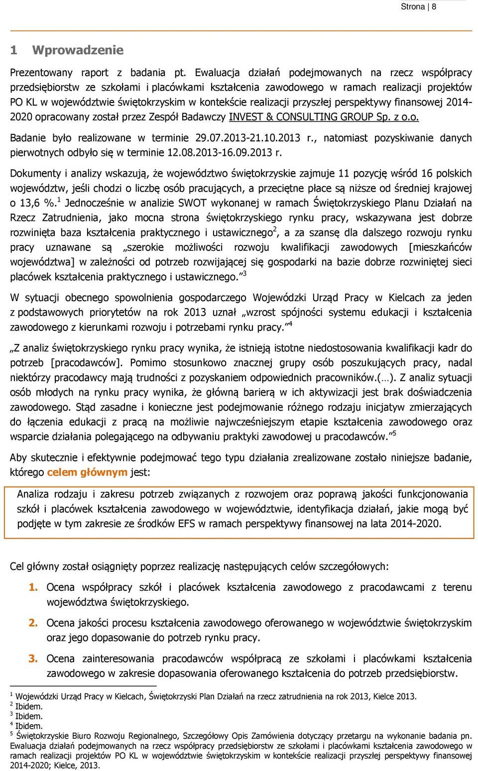 realizacji przyszłej perspektywy finansowej 2014-2020 opracowany został przez Zespół Badawczy INVEST & CONSULTING GROUP Sp. z o.o. Badanie było realizowane w terminie 29.07.2013-21.10.2013 r.