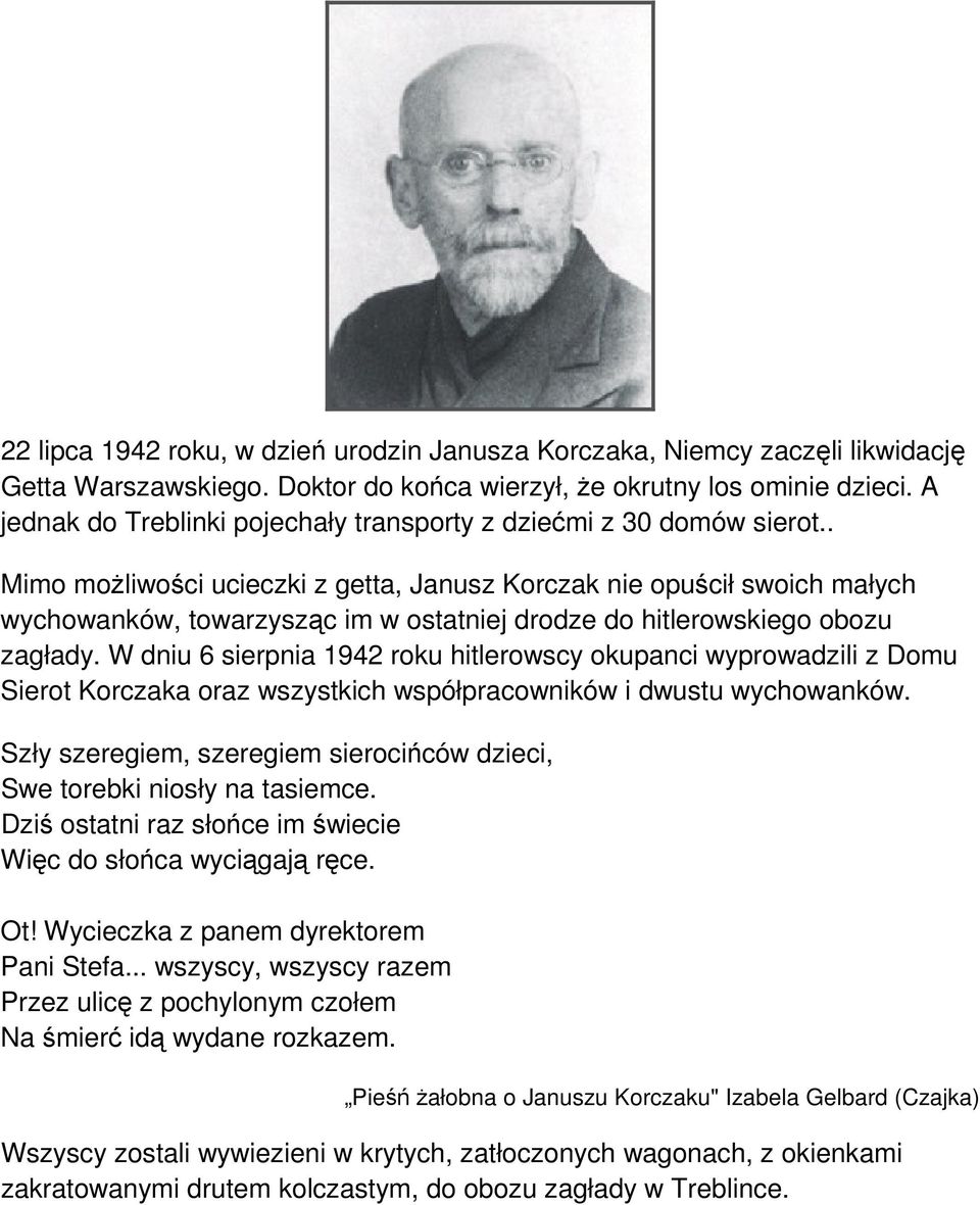 . Mimo moŝliwości ucieczki z getta, Janusz Korczak nie opuścił swoich małych wychowanków, towarzysząc im w ostatniej drodze do hitlerowskiego obozu zagłady.