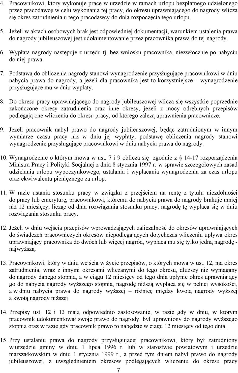 Jeżeli w aktach osobowych brak jest odpowiedniej dokumentacji, warunkiem ustalenia prawa do nagrody jubileuszowej jest udokumentowanie przez pracownika prawa do tej nagrody. 6.