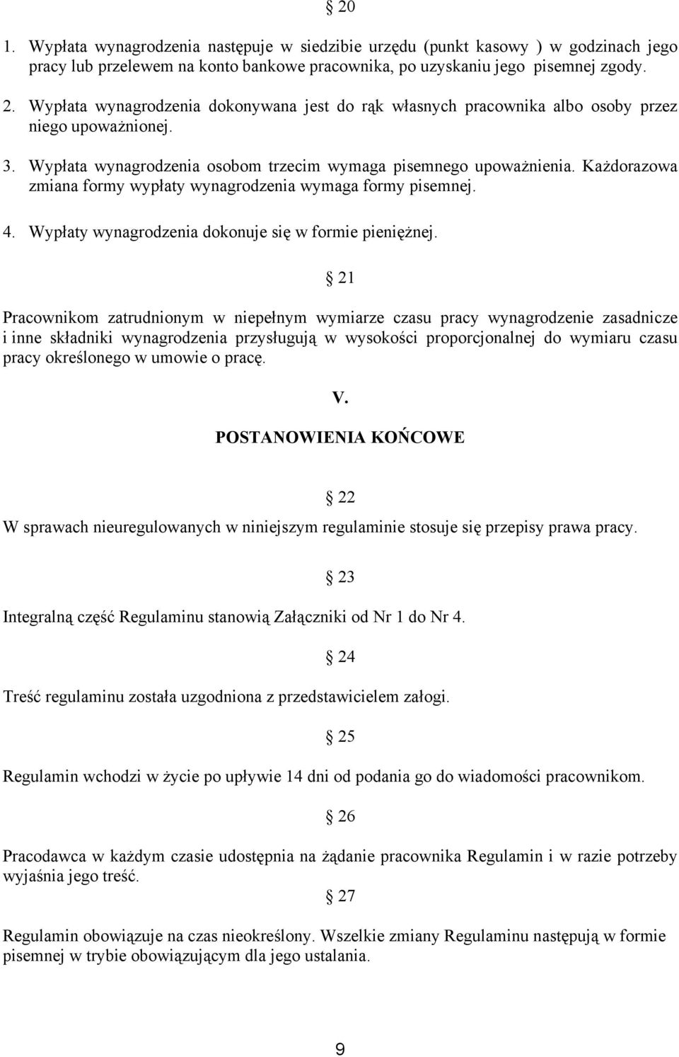 Każdorazowa zmiana formy wypłaty wynagrodzenia wymaga formy pisemnej. 4. Wypłaty wynagrodzenia dokonuje się w formie pieniężnej.