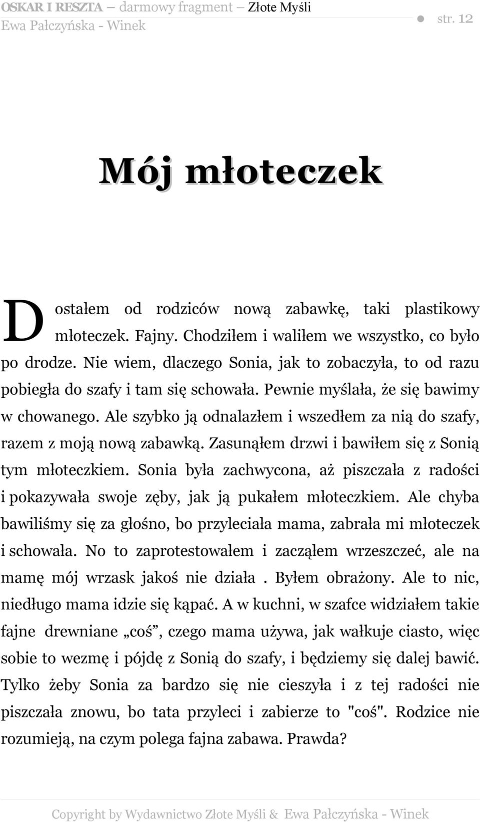 Ale szybko ją odnalazłem i wszedłem za nią do szafy, razem z moją nową zabawką. Zasunąłem drzwi i bawiłem się z Sonią tym młoteczkiem.