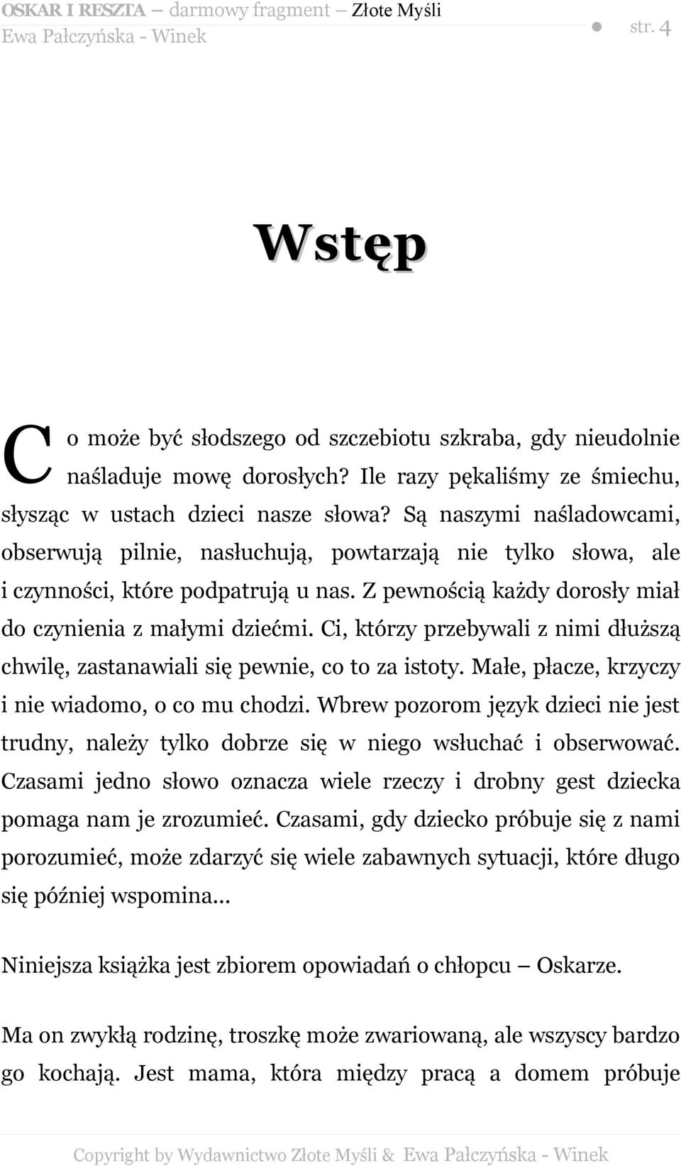 Ci, którzy przebywali z nimi dłuższą chwilę, zastanawiali się pewnie, co to za istoty. Małe, płacze, krzyczy i nie wiadomo, o co mu chodzi.