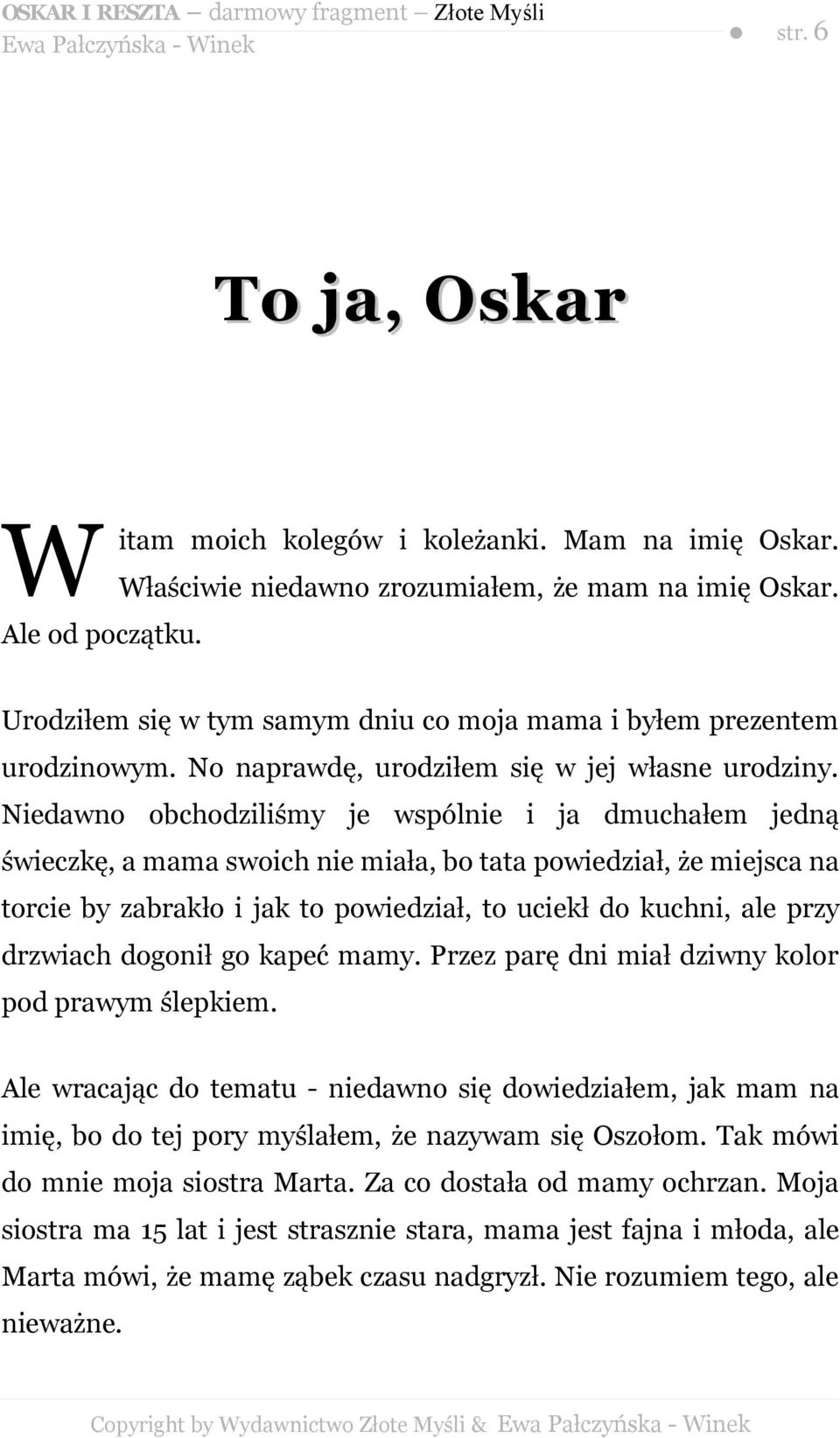 Niedawno obchodziliśmy je wspólnie i ja dmuchałem jedną świeczkę, a mama swoich nie miała, bo tata powiedział, że miejsca na torcie by zabrakło i jak to powiedział, to uciekł do kuchni, ale przy