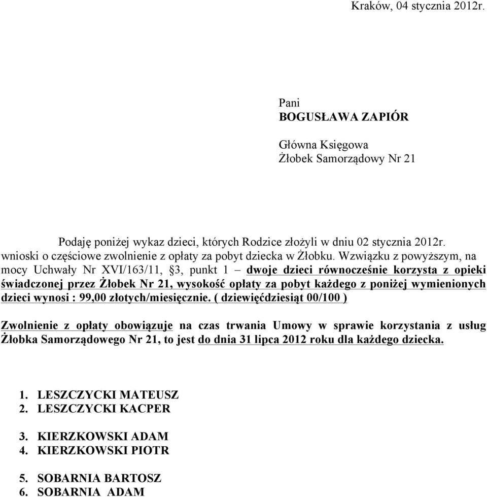 Wzwiązku z powyższym, na mocy Uchwały Nr XVI/163/11, 3, punkt 1 dwoje dzieci równocześnie korzysta z opieki świadczonej przez Żłobek Nr 21, wysokość opłaty za pobyt każdego z poniżej wymienionych