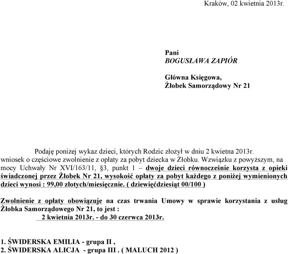 Wzwiązku z powyższym, na mocy Uchwały Nr XVI/163/11, 3, punkt 1 dwoje dzieci równocześnie korzysta z opieki świadczonej przez Żłobek Nr 21, wysokość opłaty za pobyt każdego z poniżej