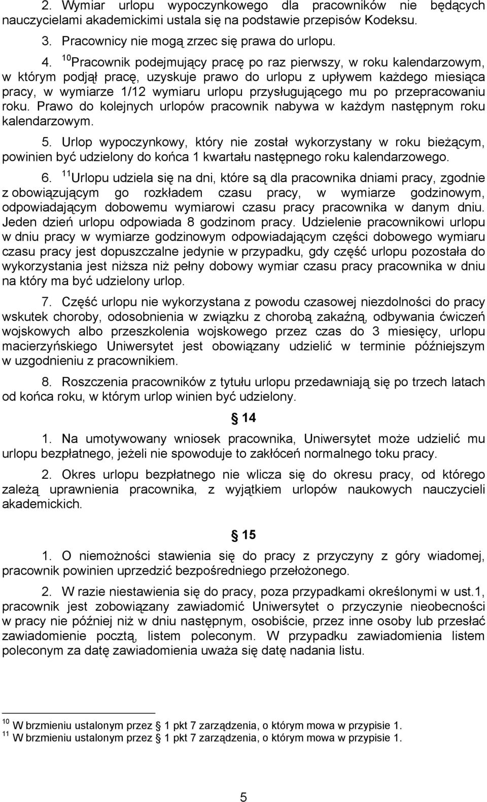 mu po przepracowaniu roku. Prawo do kolejnych urlopów pracownik nabywa w każdym następnym roku kalendarzowym. 5.