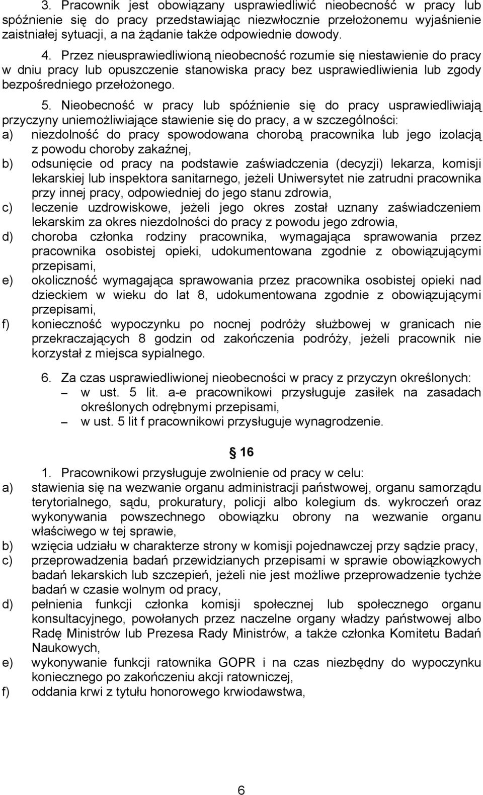 Nieobecność w pracy lub spóźnienie się do pracy usprawiedliwiają przyczyny uniemożliwiające stawienie się do pracy, a w szczególności: a) niezdolność do pracy spowodowana chorobą pracownika lub jego