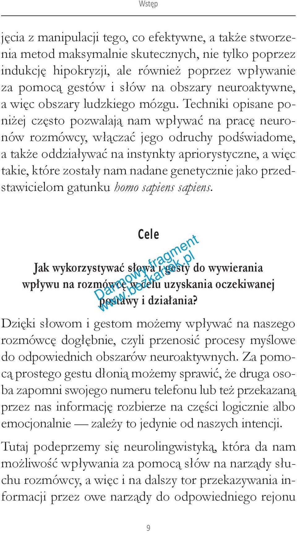 Techniki opisane poniżej często pozwalają nam wpływać na pracę neuronów rozmówcy, włączać jego odruchy podświadome, a także oddziaływać na instynkty apriorystyczne, a więc takie, które zostały nam