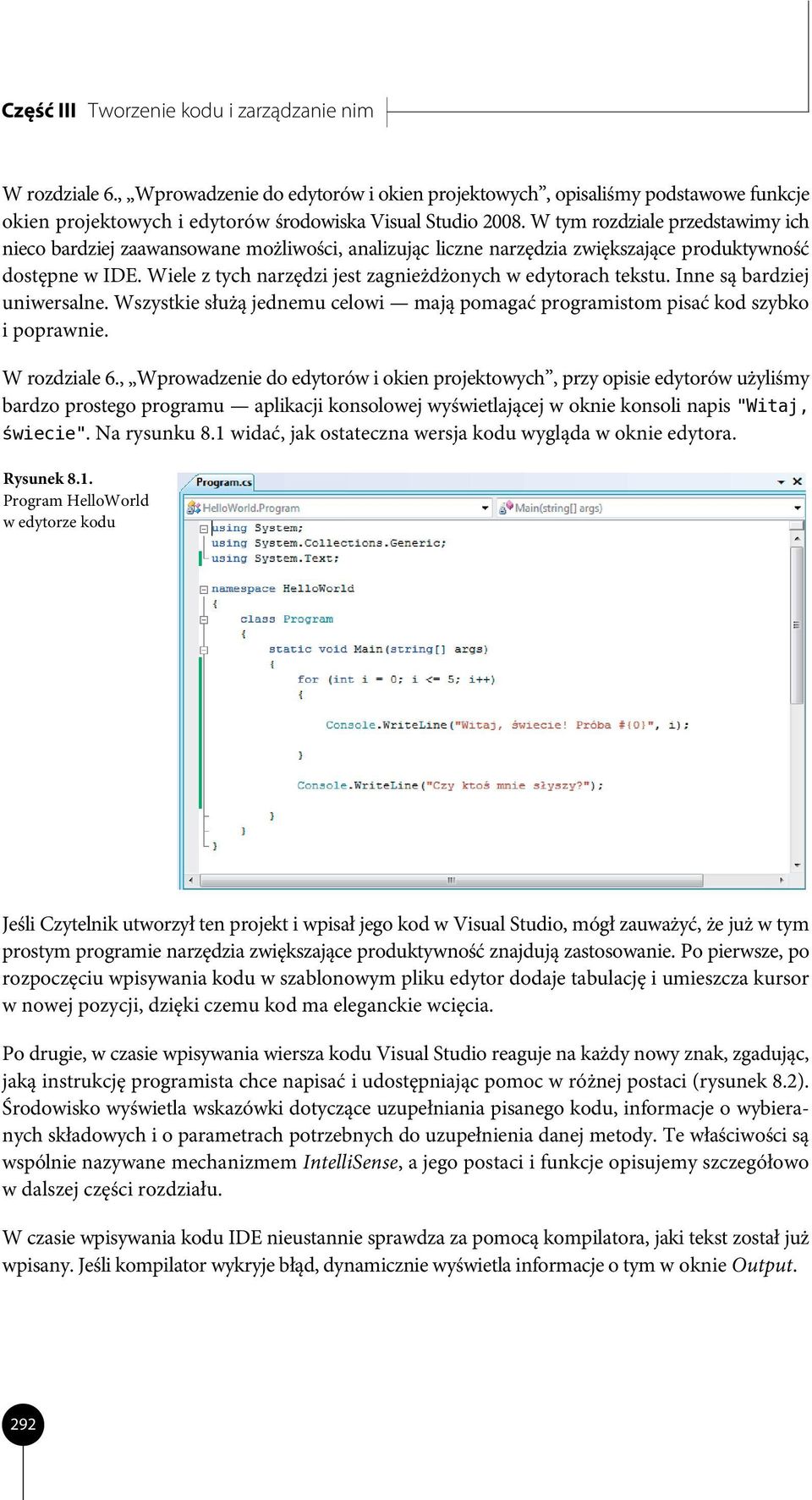 Wiele z tych narzędzi jest zagnieżdżonych w edytorach tekstu. Inne są bardziej uniwersalne. Wszystkie służą jednemu celowi mają pomagać programistom pisać kod szybko i poprawnie. W rozdziale 6.