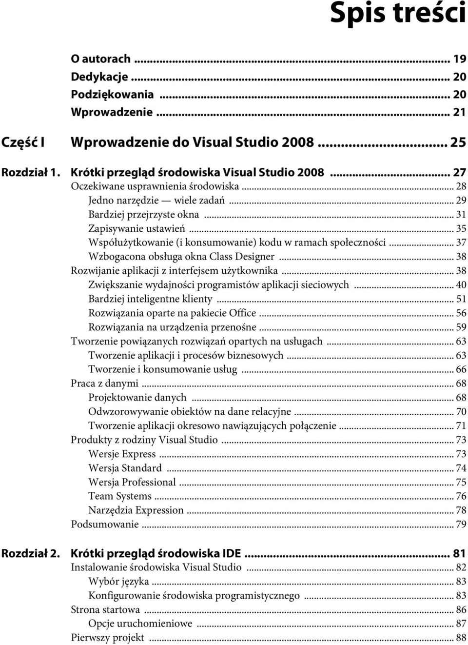 .. 37 Wzbogacona obsługa okna Class Designer... 38 Rozwijanie aplikacji z interfejsem użytkownika... 38 Zwiększanie wydajności programistów aplikacji sieciowych... 40 Bardziej inteligentne klienty.