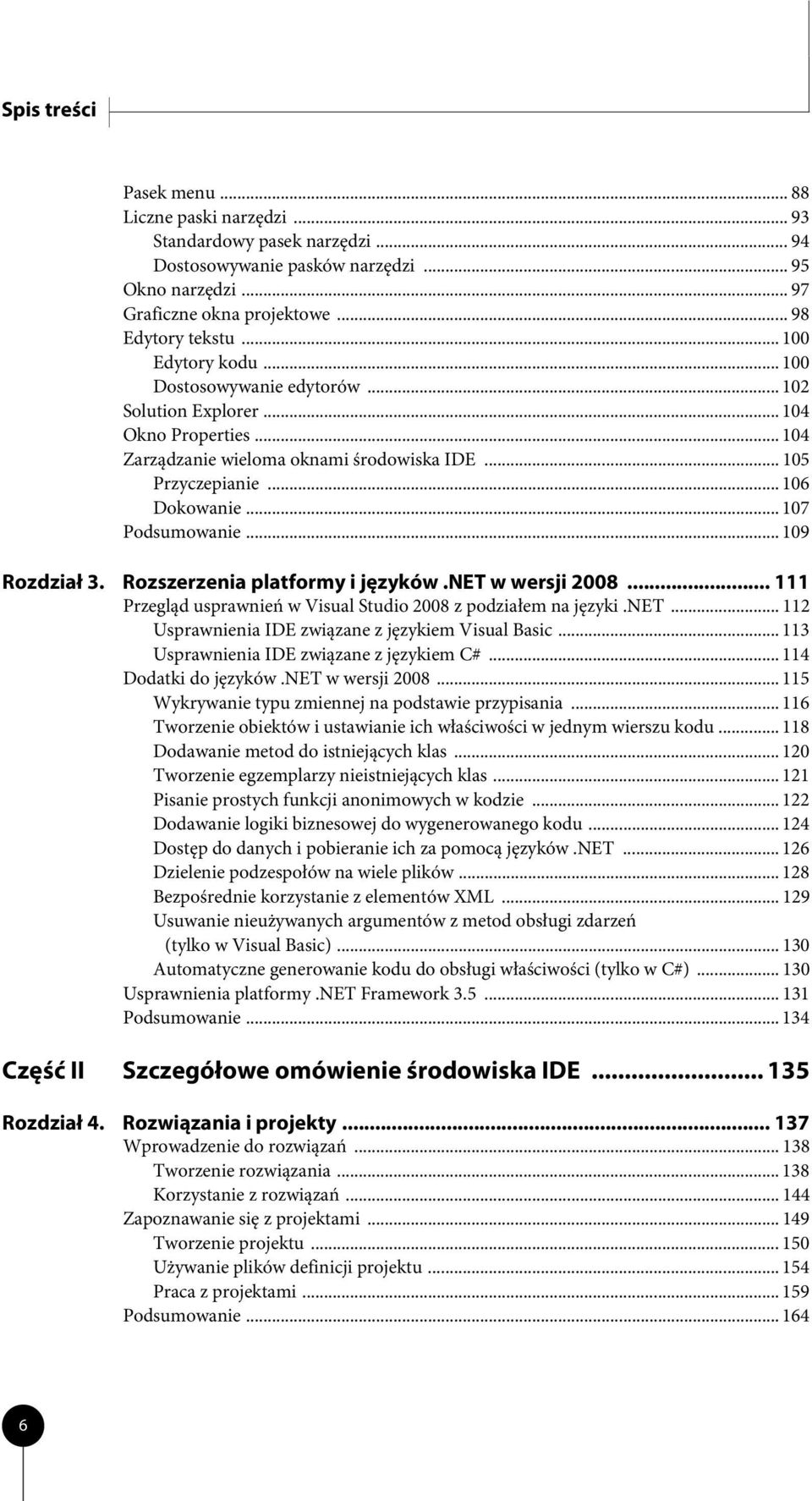 .. 107 Podsumowanie... 109 Rozdział 3. Rozszerzenia platformy i języków.net w wersji 2008... 111 Przegląd usprawnień w Visual Studio 2008 z podziałem na języki.net... 112 Usprawnienia IDE związane z językiem Visual Basic.