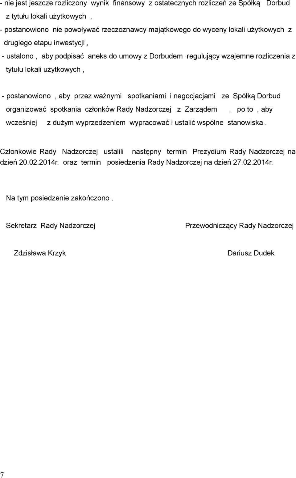 ze Spółką Dorbud organizować spotkania członków Rady Nadzorczej z Zarządem, po to, aby wcześniej z dużym wyprzedzeniem wypracować i ustalić wspólne stanowiska.