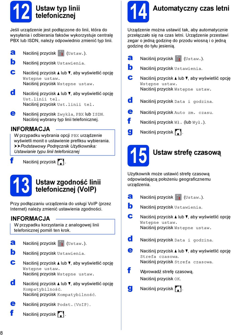 Niśnij wyrny typ linii tlfoniznj. W przypku wyrni opji PBX urzązni wyświtli monit o ustwini prfiksu wyirni. uupostwowy Poręznik Użytkownik: Ustwini typu linii tlfoniznj f Niśnij przyisk.