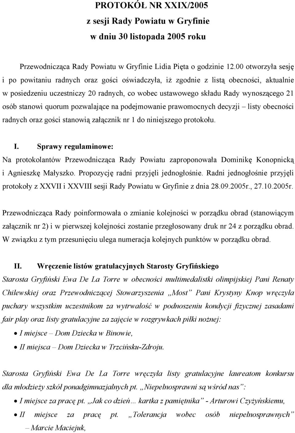 stanowi quorum pozwalające na podejmowanie prawomocnych decyzji listy obecności radnych oraz gości stanowią załącznik nr 1 do niniejszego protokołu. I.