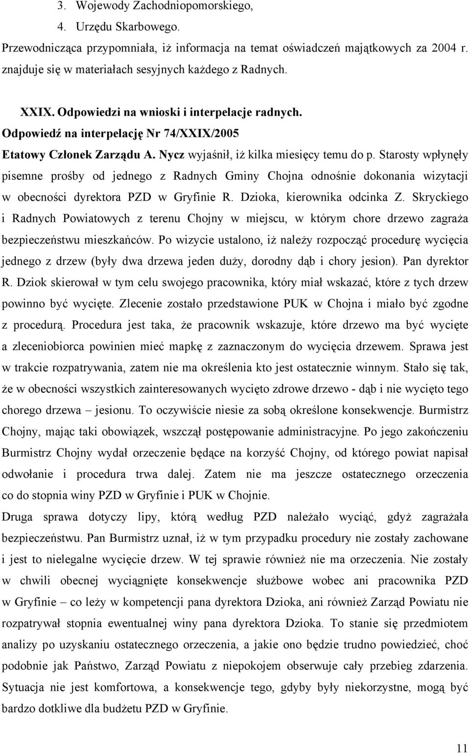 Starosty wpłynęły pisemne prośby od jednego z Radnych Gminy Chojna odnośnie dokonania wizytacji w obecności dyrektora PZD w Gryfinie R. Dzioka, kierownika odcinka Z.