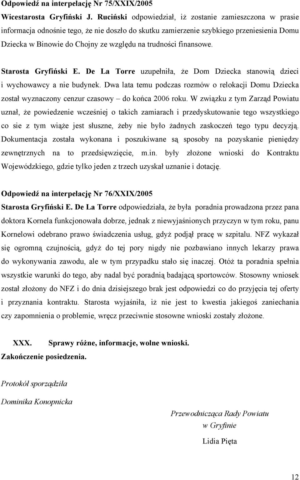 finansowe. Starosta Gryfiński E. De La Torre uzupełniła, że Dom Dziecka stanowią dzieci i wychowawcy a nie budynek.