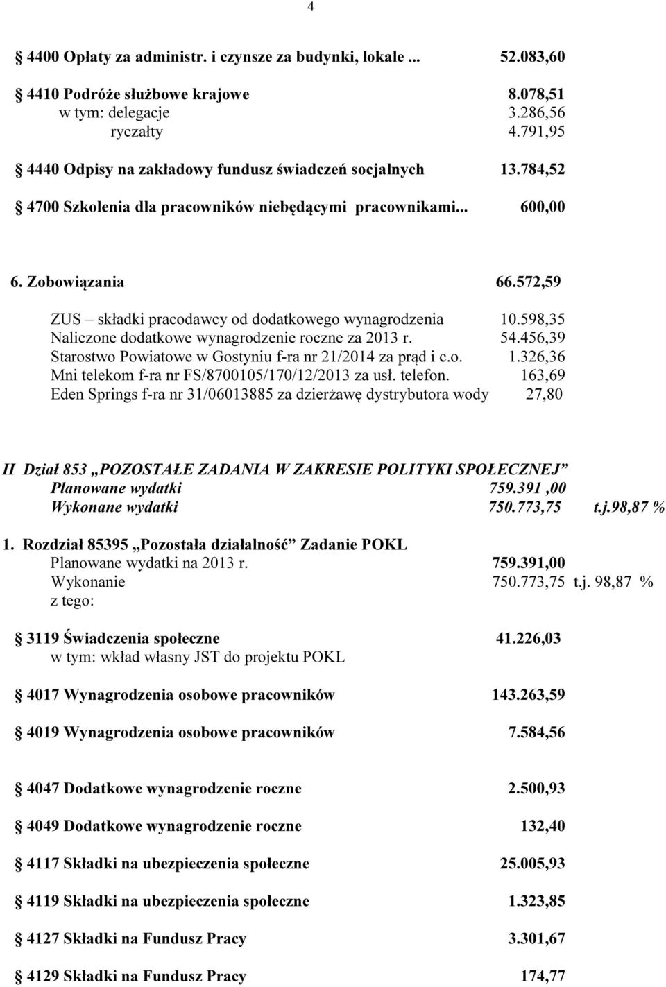 572,59 ZUS składki pracodawcy od dodatkowego wynagrodzenia 10.598,35 Naliczone dodatkowe wynagrodzenie roczne za 2013 r. 54.456,39 Starostwo Powiatowe w Gostyniu f-ra nr 21/2014 za prąd i c.o. 1.326,36 Mni telekom f-ra nr FS/8700105/170/12/2013 za usł.